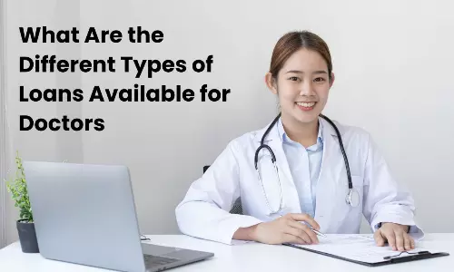 What Are the Different Types of Loans Available for Doctors